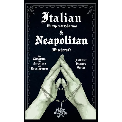 Hechizos de Brujería Italiana y Brujería Napolitana - La Cimaruta, su Estructura y Desarrollo (Serie de Historia del Folklore) - Tapa Dura