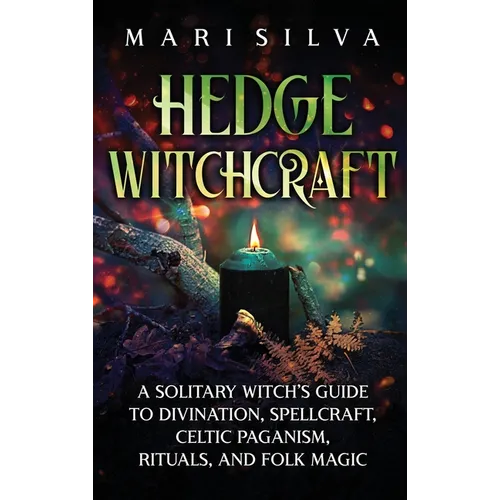 Brujería del seto: Una guía de brujería solitaria para la adivinación, el arte de los hechizos, el paganismo celta, los rituales y la magia popular - Tapa dura