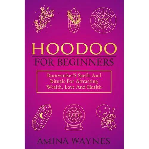 Hoodoo para principiantes: hechizos y rituales de un curandero para atraer riqueza, amor y salud - Tapa blanda