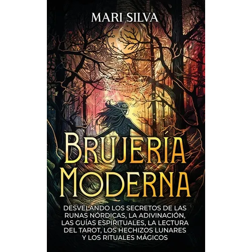 Brujería moderna; Desvelando los Secretos de las Runas Nórdicas, la Adivinación, las Guías Espirituales, la Lectura del Tarot, los Hechizos Lunares y