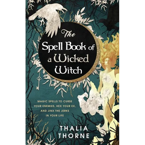 The Spell Book of a Wicked Witch: Magic Spells To Curse Your Enemies, Hex Your Ex, And Jinx The Jerks in Your Life