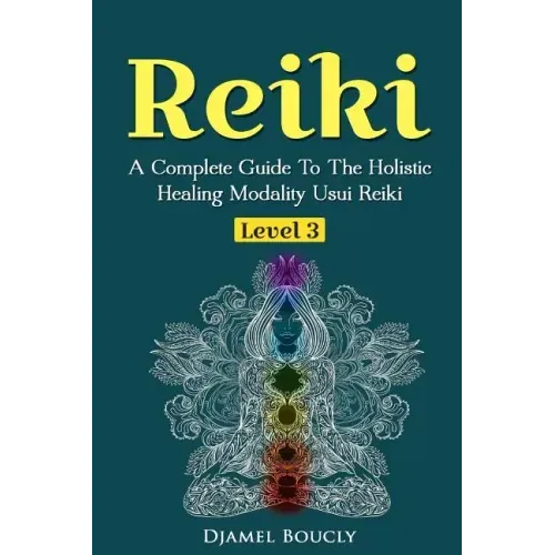 Reiki Level 3 / Master A Complete Guide To The Holistic Healing Modality Usui Reiki: Level 3 / Master A Complete Guide To The Holistic Healing Modalit