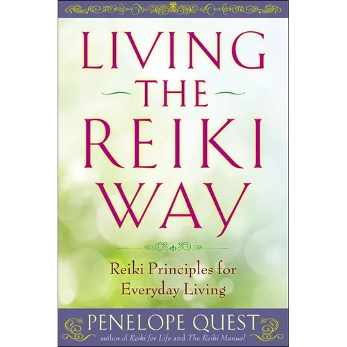 Living the Reiki Way: Living the Reiki Way: Reiki Principles for Everyday Living