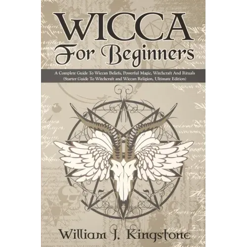 Wicca For Beginners: A Complete Guide To Wiccan Beliefs, Powerful Magic, Witchcraft And Rituals (Starter Guide To Witchcraft and Wiccan Rel