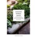 Hoodoo Herbal Magic: A Powerful spell book To Discover The Hidden Powers Of Plants and Conjure With Herbs, Roots & Flowers