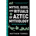 Myths, Gods, and Rituals of Aztec Mythology: Before the First Sun (Aztec History, Creation Stories)