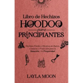 Libro de Hechizos Hoodoo para Principiantes: Hechizos Fáciles y Efectivos de Raíces, Conjuros y Protección para la Sanación y la Prosperidad