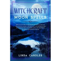 Witchcraft Moon Spells: How to use the Lunar Phase for Spells, Wiccan and Crystal Magic, and Rituals. A starter kit for Witchcraft Practitione