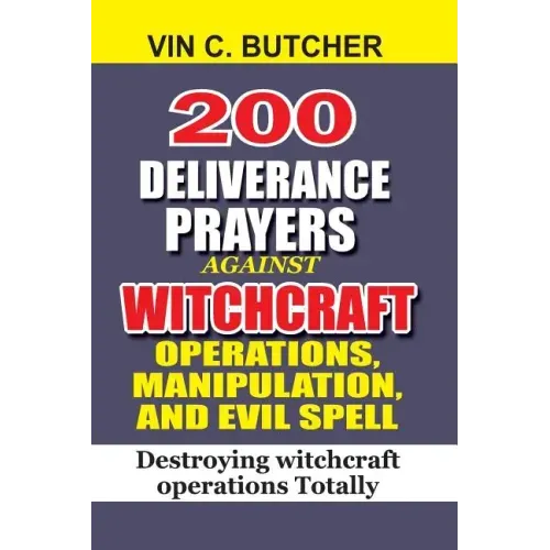 200 Deliverance Prayers Against Witchcraft Operations, Manipulation, And Evil: Destroying witchcraft operations Totally