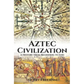 Aztec Civilization: A History From Beginning to End