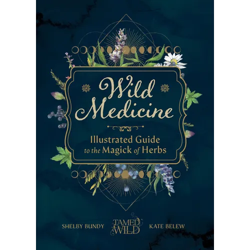 Wild Medicine: An Illustrated Guide to the Magick of Herbs