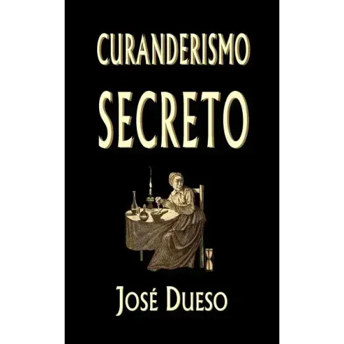 Curanderismo secreto: Soluciones tradicionales para cualquier problema íntimo