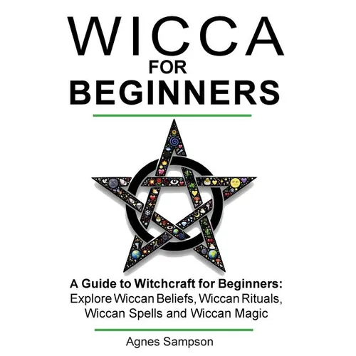 Wicca for Beginners: A guide to Witchcraft for beginners: Explore Wiccan Beliefs, Wiccan Rituals, Wiccan Spells and Wiccan Magic
