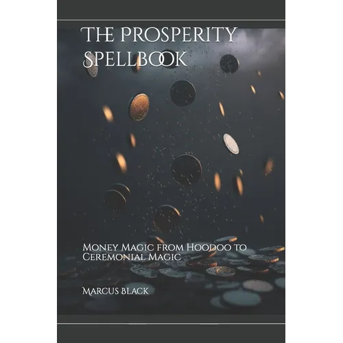 El libro de hechizos de la prosperidad: magia del dinero, del Hoodoo a la magia ceremonial - Tapa blanda