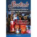 Santeria: A Brief Beginners Guide to Santeria History, Practices, Deities, Spells and Rituals. A Condensed Santeria Guide for Beginners