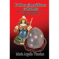 Cultos sincreticos cubanos: Santeria, Palo Mayombe, Espiritismo y Abakua, entre otros