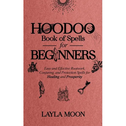 Libro de hechizos de Hoodoo para principiantes: Hechizos de Rootwork, Conjuros y Protección fáciles y efectivos para la curación y la prosperidad - Tapa blanda