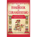 The Handbook of Curanderismo: A Practical Guide to the Cleansing Rites of Mesoamerican Shamans and Curanderos
