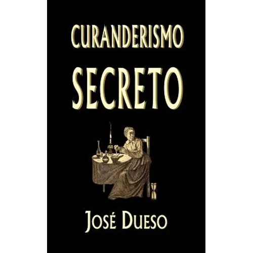 Curanderismo secreto: Soluciones tradicionales para cualquier problema íntimo