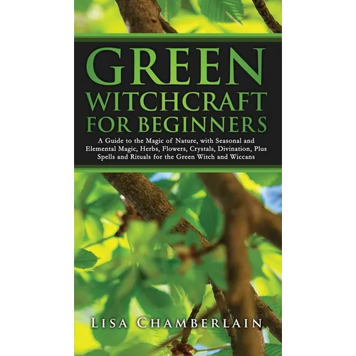 Brujería verde para principiantes: una guía sobre la magia de la naturaleza, con magia estacional y elemental, hierbas, flores, cristales, adivinación, además de hechizos - Tapa dura